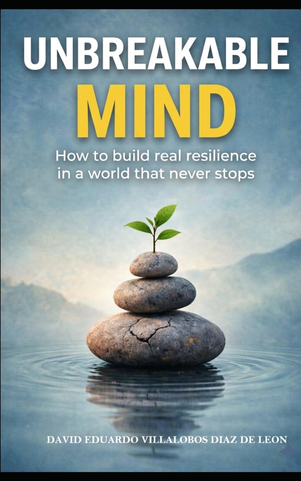 Unbreakable Mind: How to Build Real Resilience in a World That Never Stops