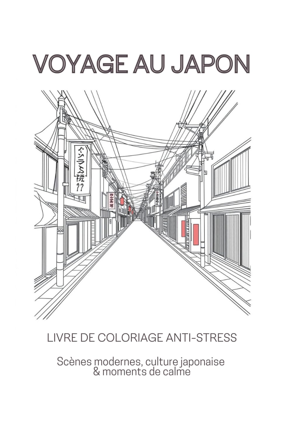 Voyage au Japon - Livre de coloriage anti-stress: Scènes modernes, culture japonaise & moments de calme (Voyages en Asie – Livres de coloriage pour adultes)