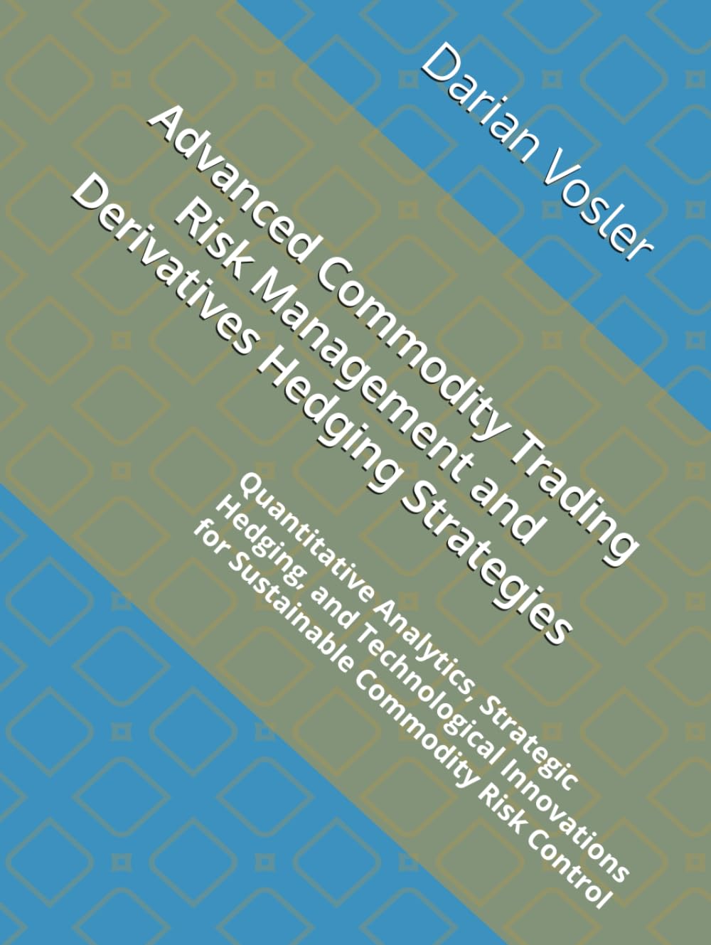 Advanced Commodity Trading Risk Management and Derivatives Hedging Strategies: Quantitative Analytics, Strategic Hedging, and Technological Innovations for Sustainable Commodity Risk Control