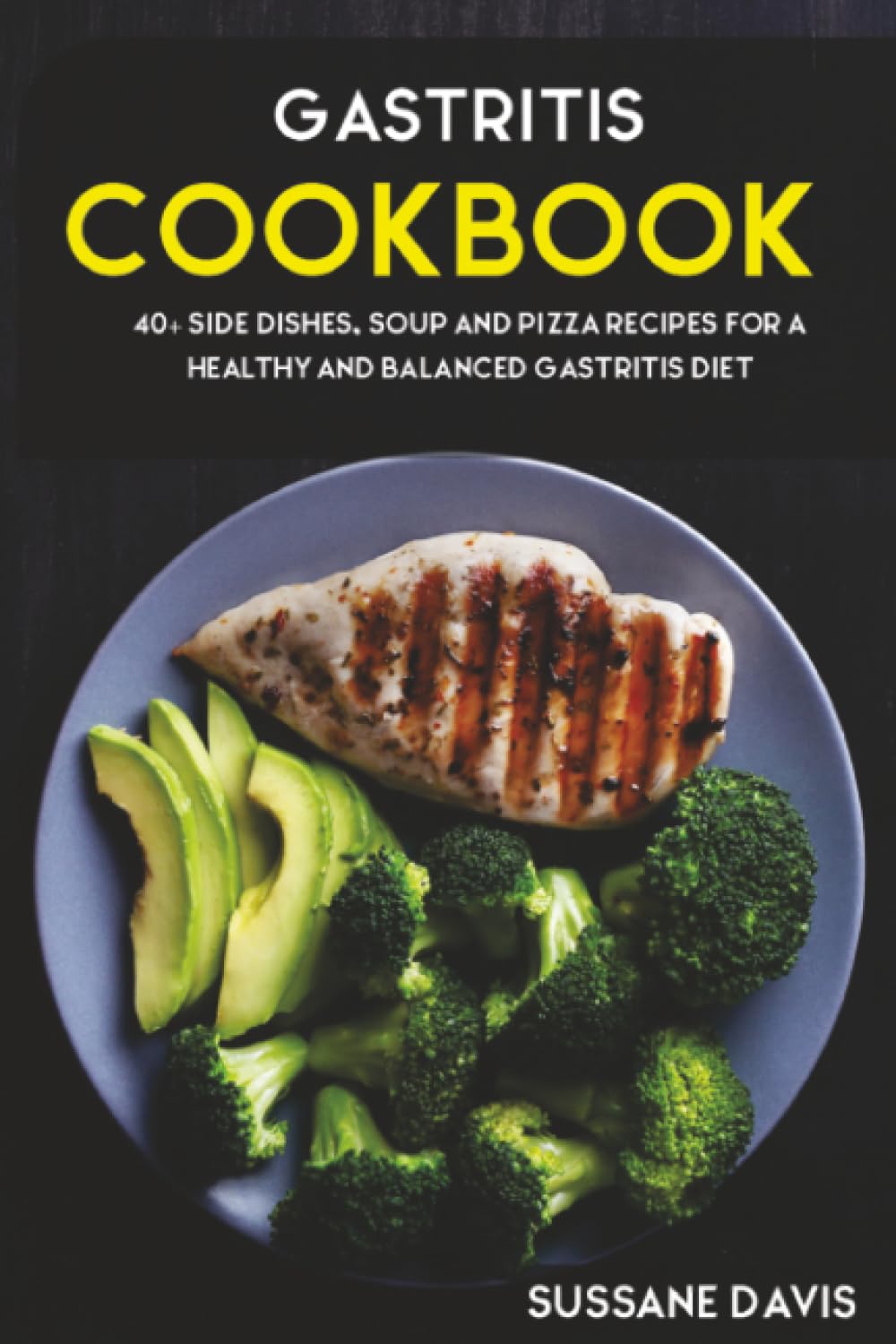 Gastritis Cookbook: 40+ Side Dishes, Soup and Pizza recipes for a healthy and balanced Gastritis diet