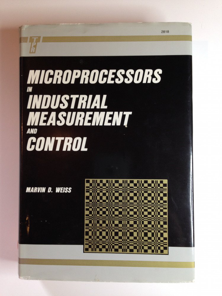 Microprocessors in industrial measurement and control: Weiss, Marvin D ...