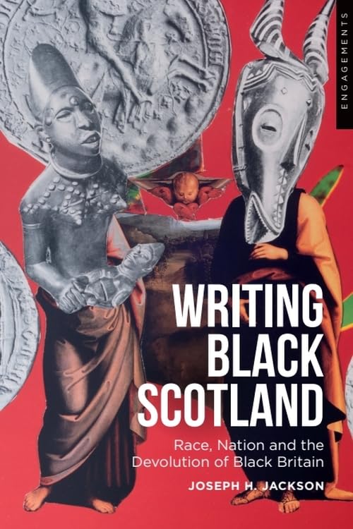 Writing Black Scotland: Race, Nation and the Devolution of Black Britain (Engagements with Modern Scottish Culture)