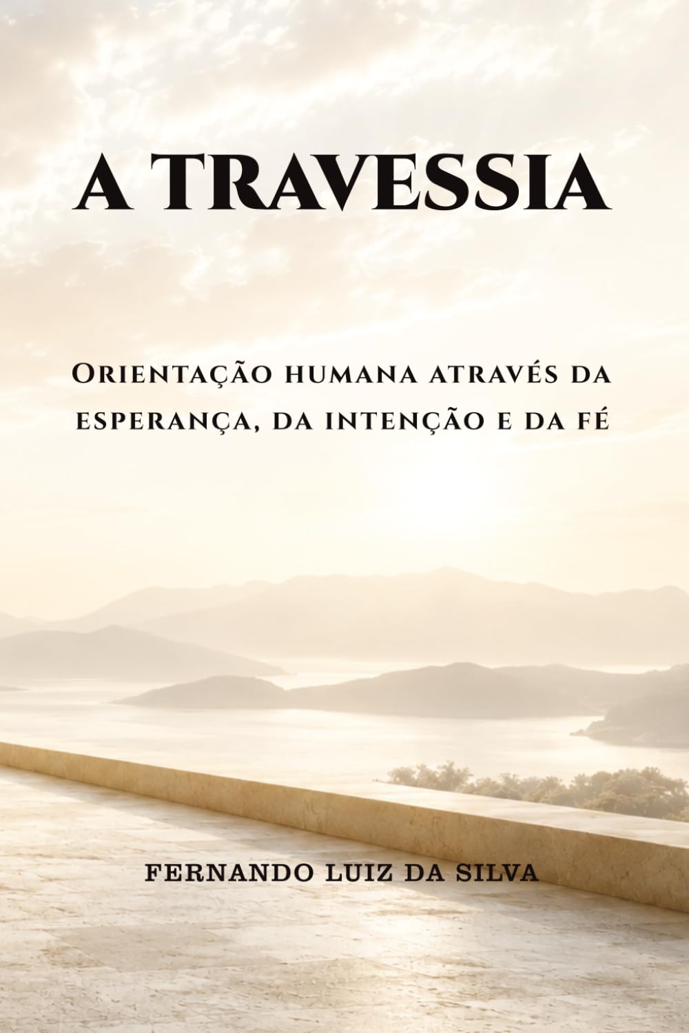 A TRAVESSIA: Orientação humana através da esperança, da intenção e da fé: 4 (Trilogia da Travessia — Engenharia da Estabilidade)