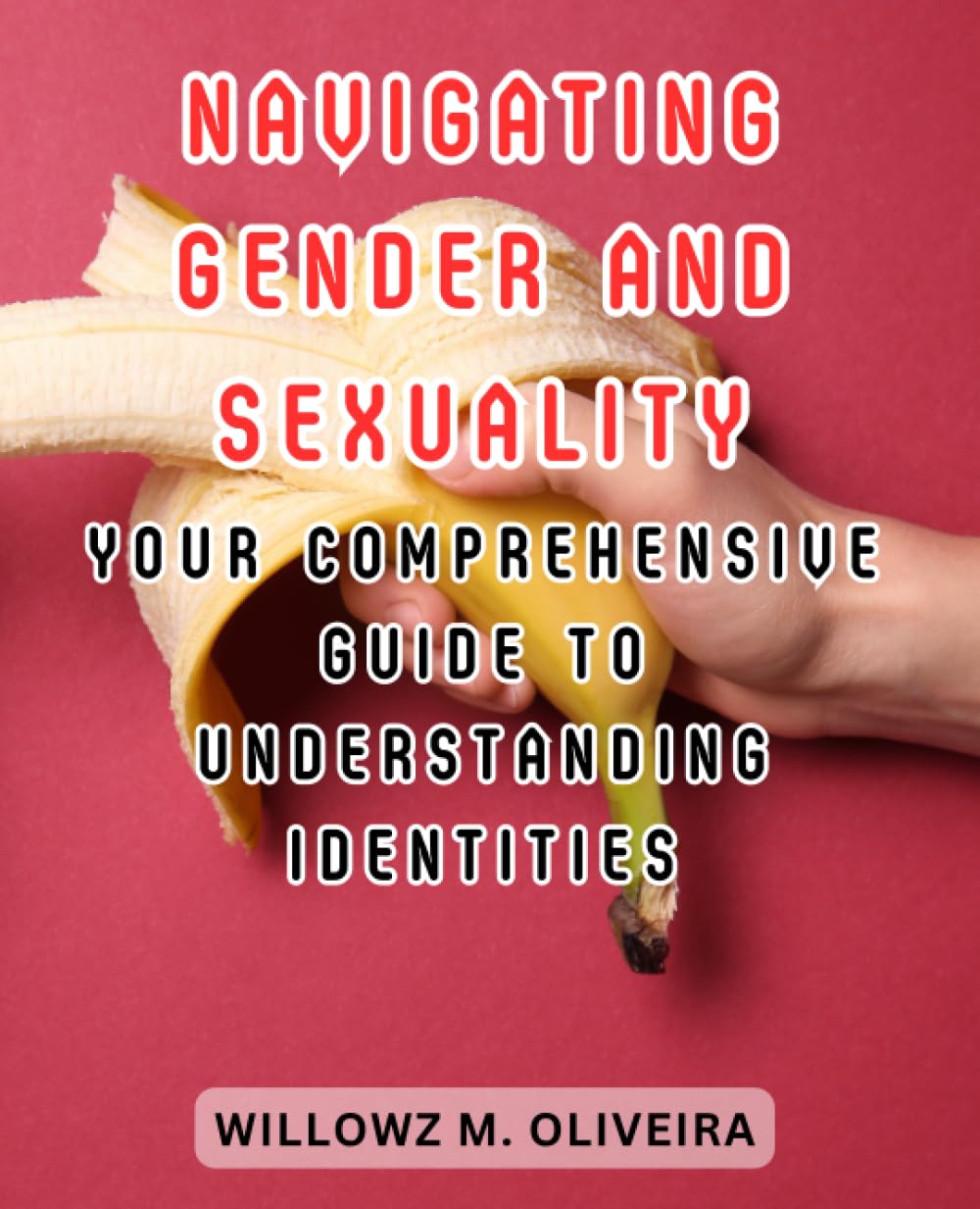 Navigating Gender and Sexuality: Your Comprehensive Guide to Understanding Identities: Empower Yourself with Knowledge about Gender, Sexual Orientations, and Inclusivity