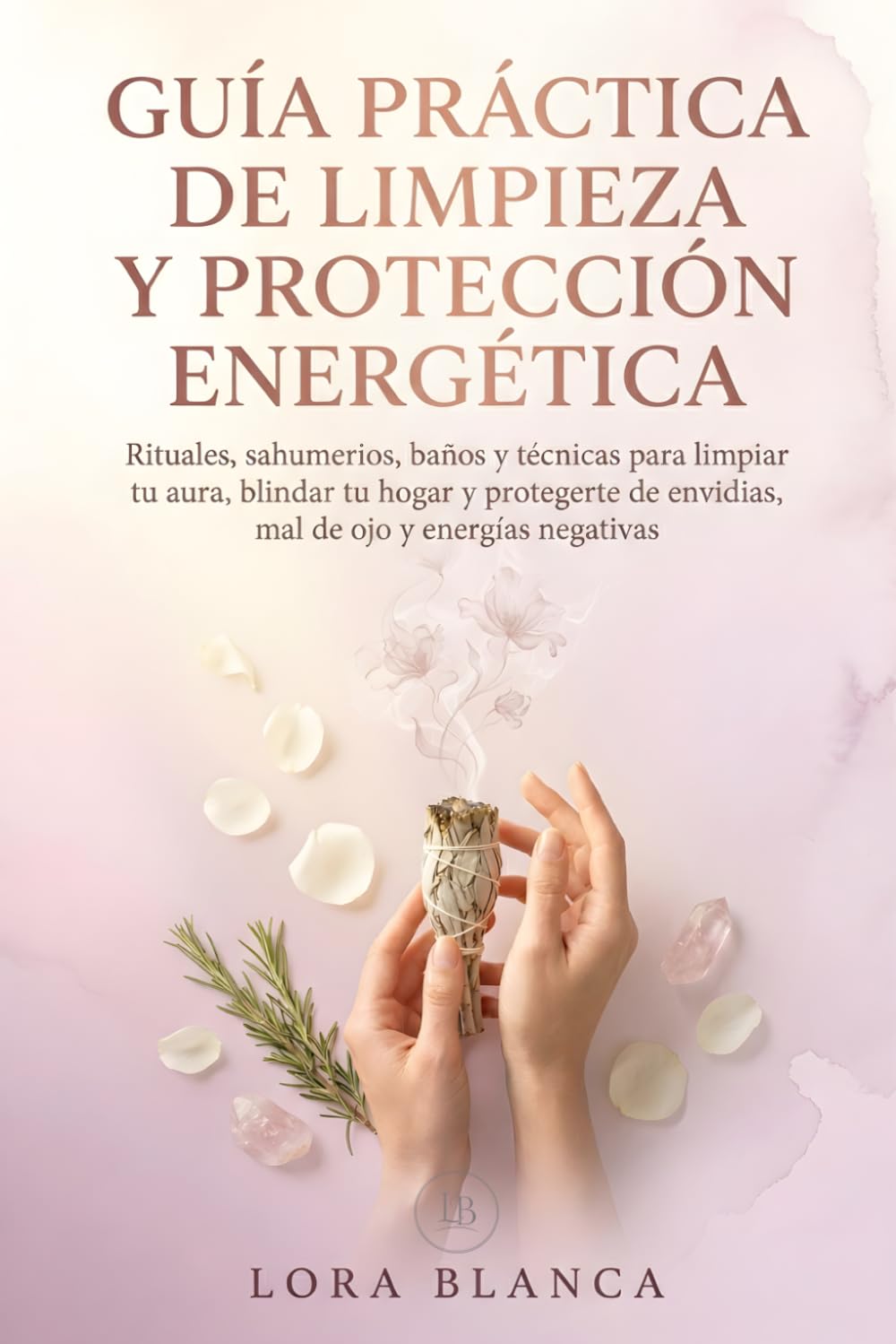 Guía Práctica de limpieza y protección energética: Rituales, sahumerios, baños y técnicas para limpiar tu aura, blindar tu hogar y protegerte de ... negativas (Guías Prácticas de espiritualidad)