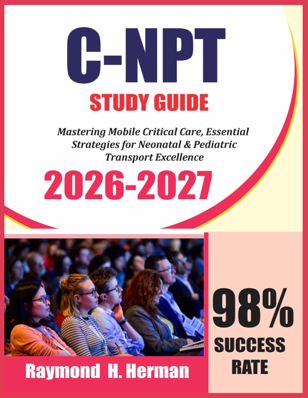 C-NPT STUDY GUIDE 2026–2027: Mastering Mobile Critical Care, Essential Strategies for Neonatal & Pediatric Transport Excellence