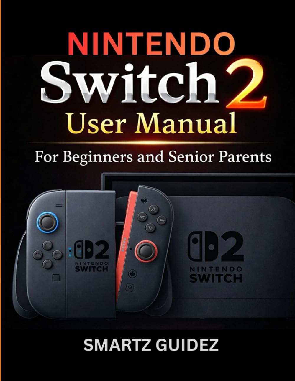 NINTENDO Switch 2 USER MANUAL For Beginners and Senior Parents: Handbook to Mastering Hidden Features, Parental Controls, And Optimizing Battery Life