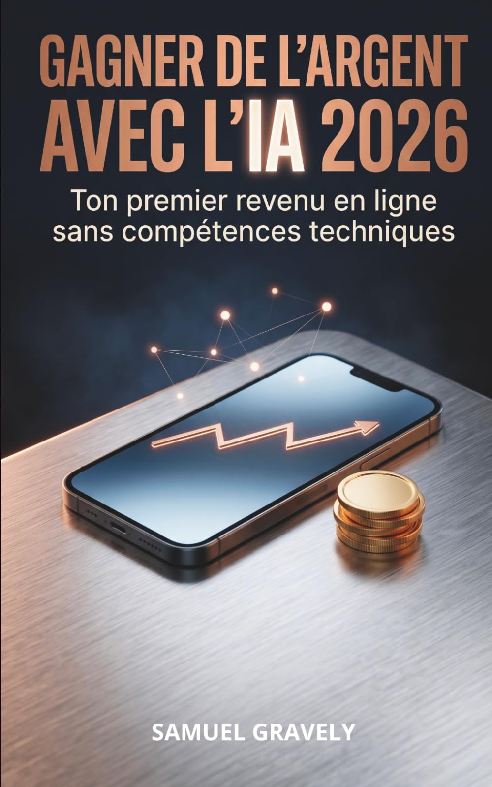 GAGNER DE L'ARGENT AVEC L'IA 2026: Ton premier revenu en ligne sans compétences techniques, méthode concrète pour débutants étape par étape