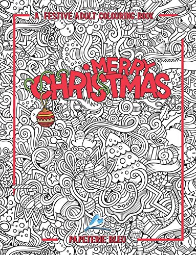 A Festive Adult Colouring Book: Christmas & Holiday Cheer Stress Relieving Patterns & Designs (Inspirational Colouring Books For Grown-Ups for Relaxation & Stress Relief)