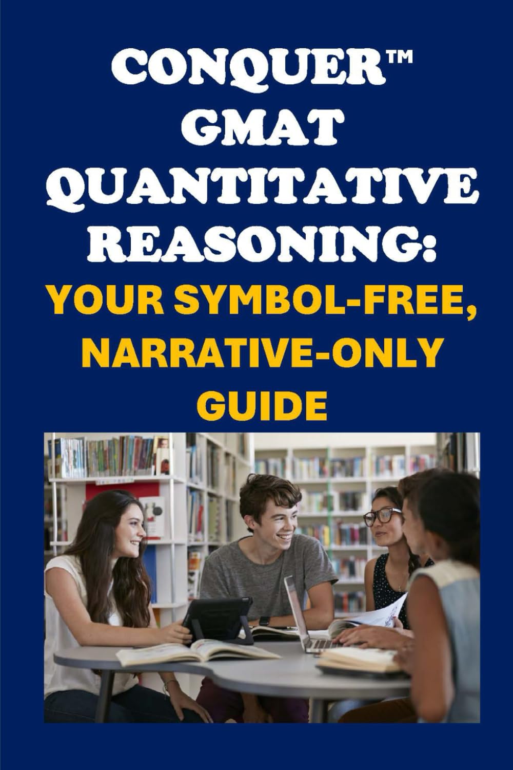 Conquer GMAT Quantitative Reasoning: Your Symbol-Free, Narrative-Only Guide (College Entrance Exams)