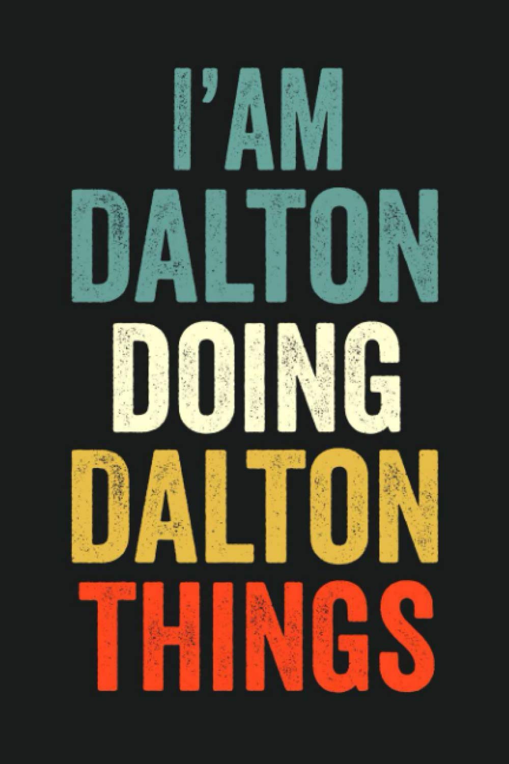 I'am Dalton Doing Dalton Things: Lined Notebook / Journal Gift, 120 Pages, 6 x 9 in, Personalized Journal Gift for Dalton, Gift Idea for Dalton, Cute, College Ruled