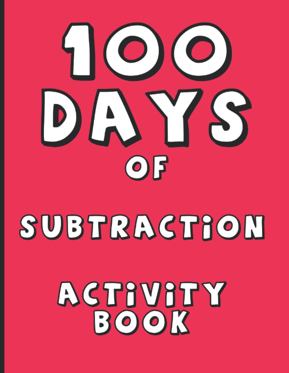 100 Days of Subtraction Activity Book: Practice Makes Perfect
