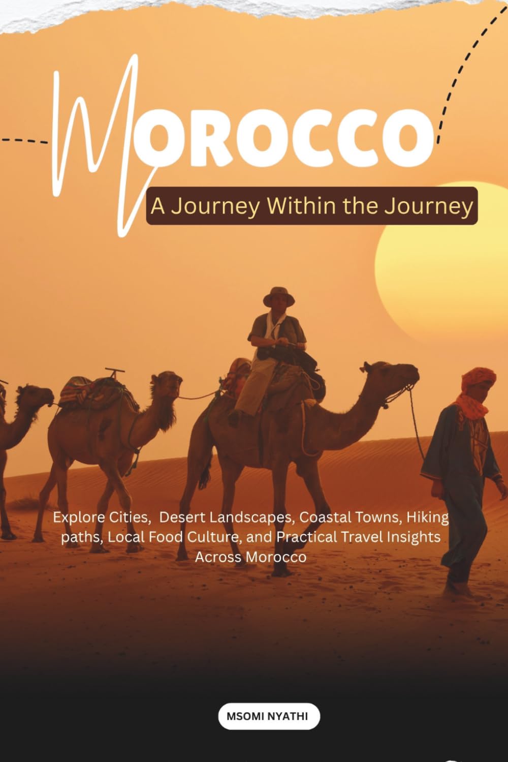 Morocco: A Journey Within the Journey: Explore Cities, Desert Landscapes, Coastal Towns, Hiking Paths, Local Food Culture, and Practical Travel Insights Across Morocco