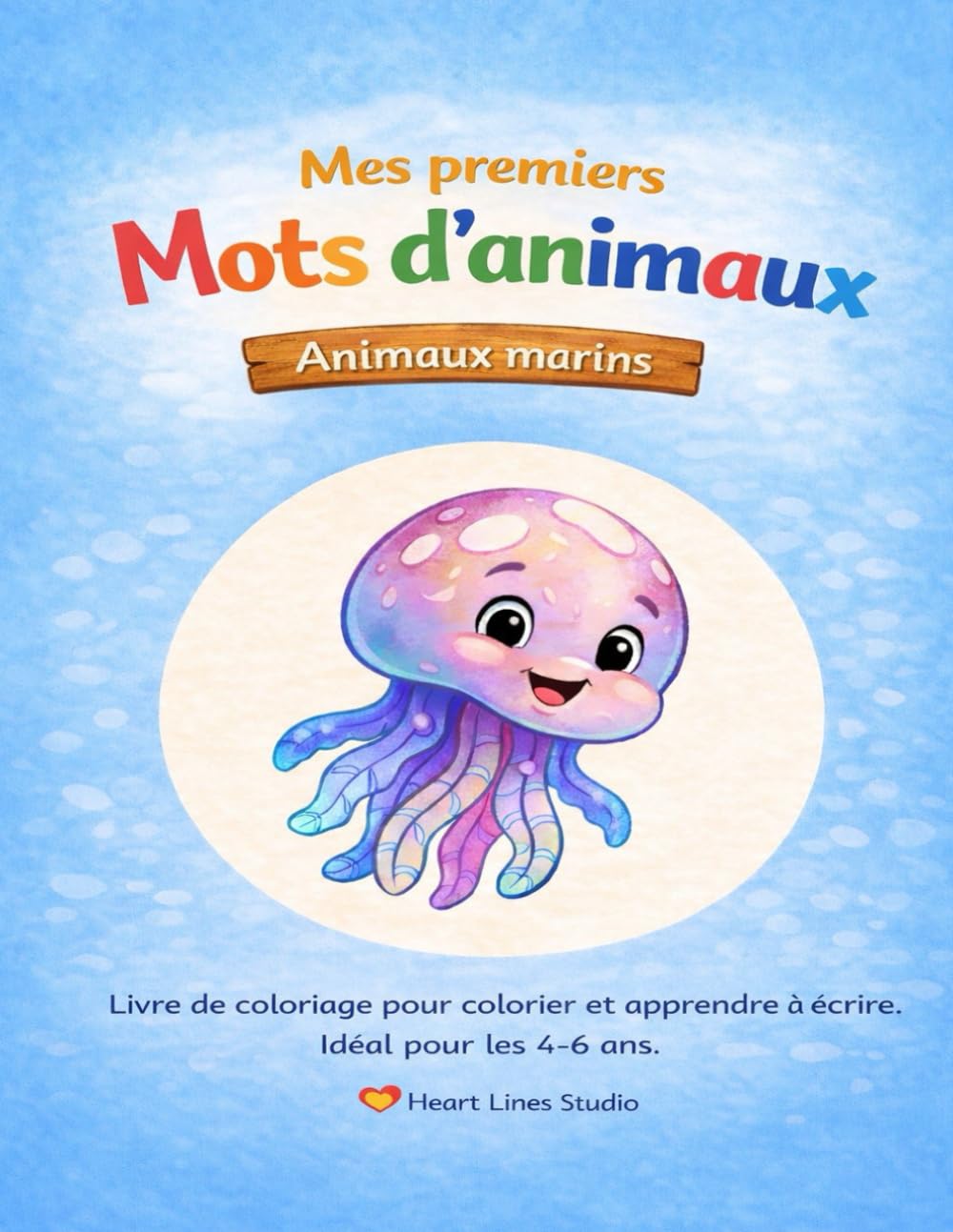"Mes premiers mots d’animaux – Animaux marins" – Colorier et apprendre à écrire pour enfants: Le sixième livre de coloriage de la série "Mes premiers mots d’animaux" de Heart Lines Studio