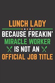 Freaking miracle worker is not an official job title a perfect school cafeteria worker lunch lady gifts notebook: Lunch lady gift for school cafeteria workers who serve and cook foods.