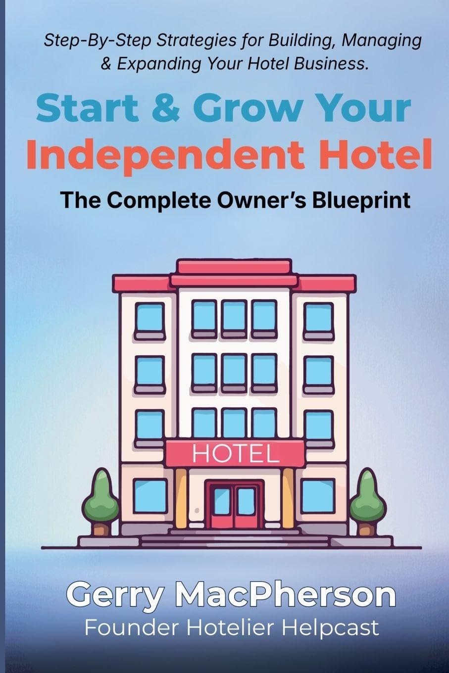 Start & Grow Your Independent Hotel: The Complete Owner's Blueprint