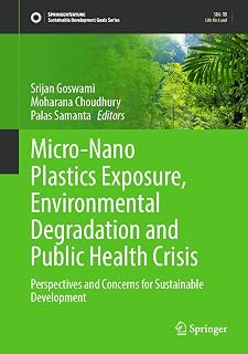 Micro-Nano Plastics Exposure, Environmental Degradation and Public Health Crisis: Perspectives and Concerns for Sustainable Development (Sustainable Development Goals Series)