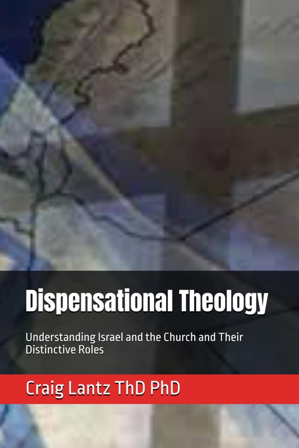 Dispensational Theology: Understanding Israel and the Church and Their Distinctive Roles