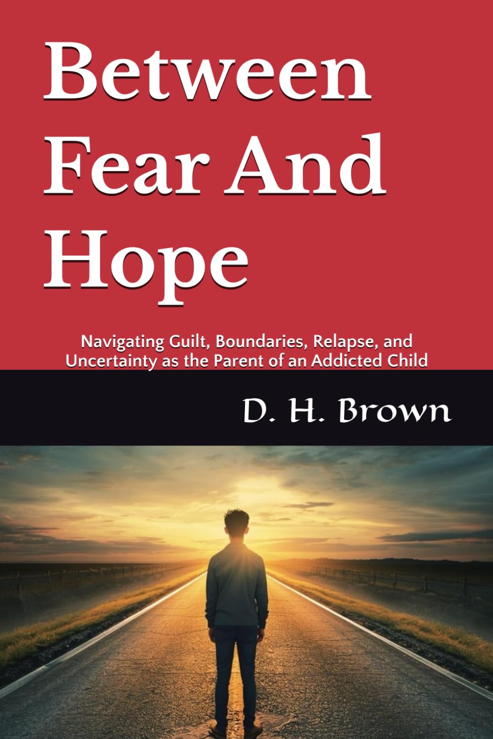 Between Fear And Hope: Navigating Guilt, Boundaries, Relapse, and Uncertainty as the Parent of an Addicted Child