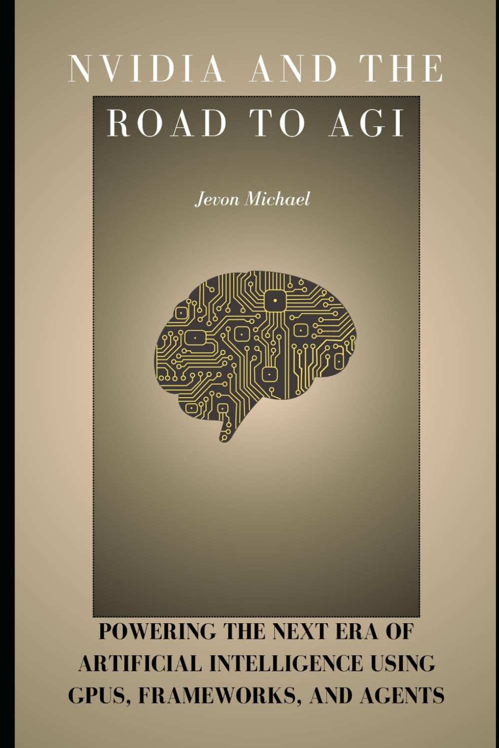 NVIDIA and the Road to AGI: Powering the Next Era of Artificial Intelligence Using GPUs, Frameworks, and Agents