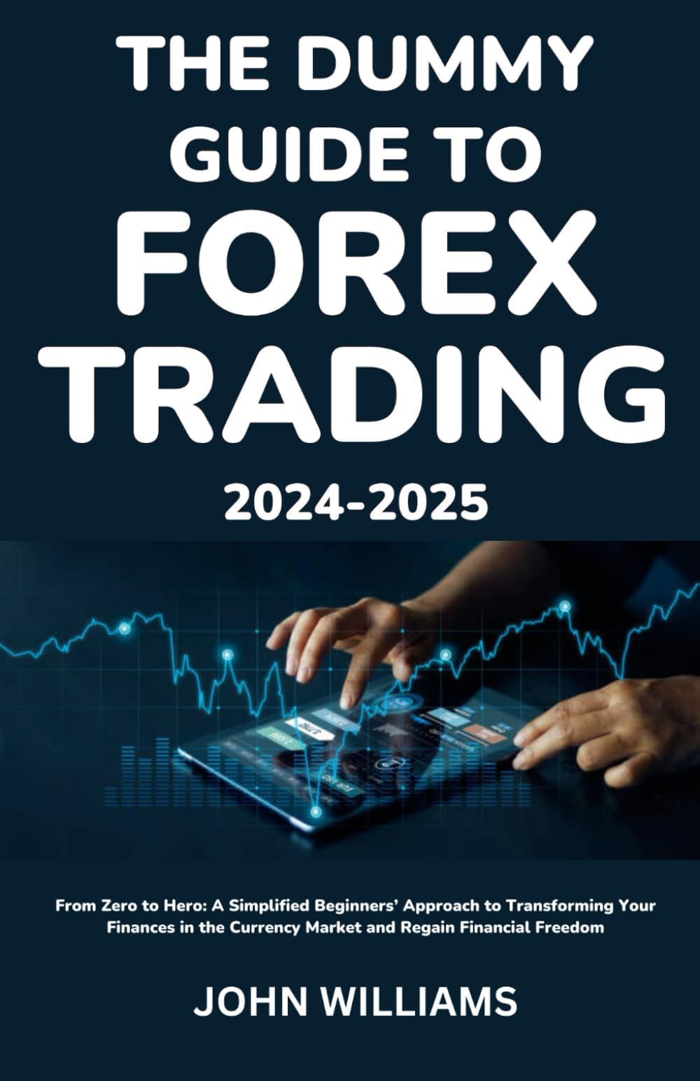 THE DUMMY GUIDE TO FOREX TRADING 2024-2025: From Zero to Hero: A Simplified Beginners’ Approach to Transforming Your Finances in the Currency Market and Regain Financial Freedom Paperback – January 8, 2024