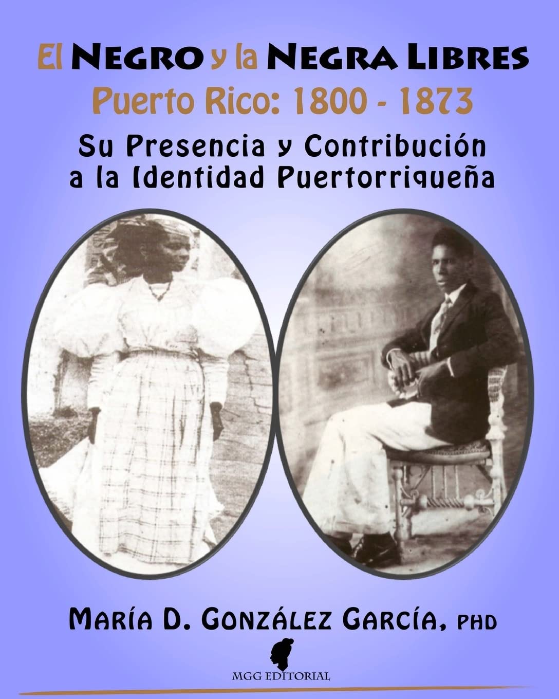 El Negro y la Negra Libre: Puerto Rico 1800 - 1873: Su presencia y contribución a la identidad puertorriqueña