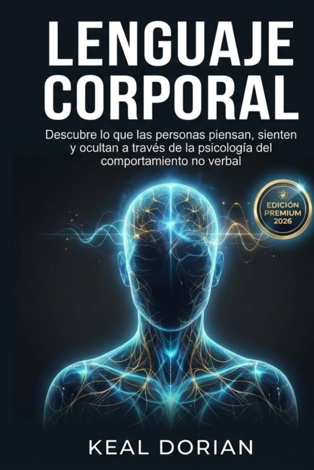 LENGUAJE CORPORAL: Descubre lo que las personas piensan, sienten y ocultan a través de la psicología del comportamiento no verbal