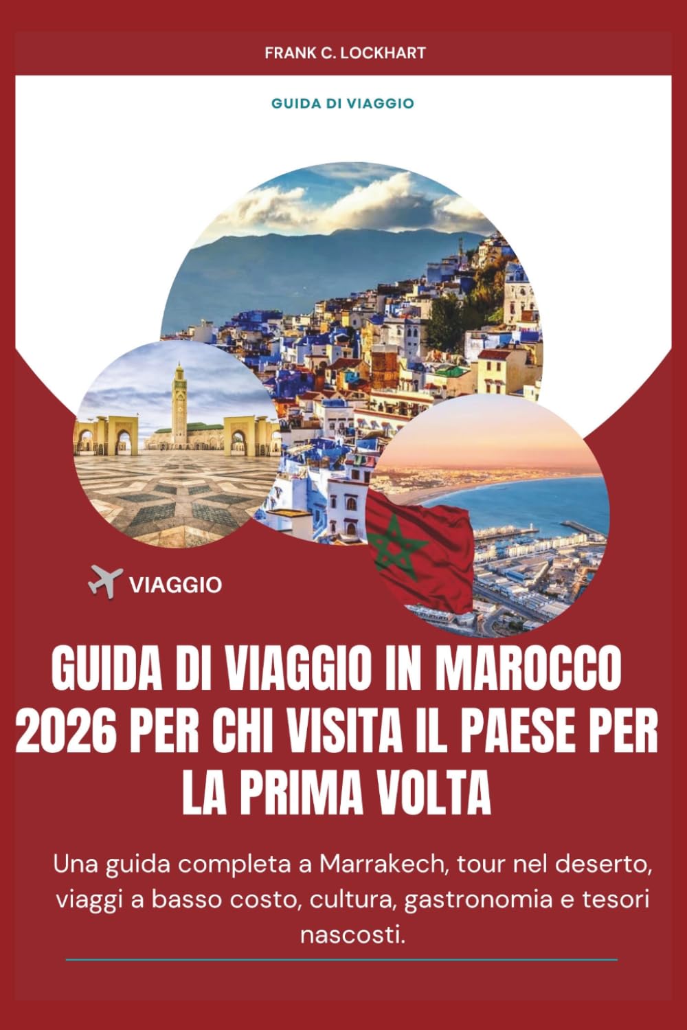 GUIDA DI VIAGGIO IN MAROCCO 2026 PER CHI VISITA IL PAESE PER LA PRIMA VOLTA: Una guida completa a Marrakech, tour nel deserto, viaggi a basso costo, cultura, gastronomia e tesori nascosti.