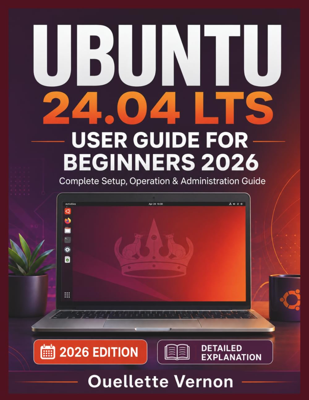 UBUNTU 24.04 LTS USER GUIDE FOR BEGINNERS 2026: Complete Setup, Operation & Administration Guide