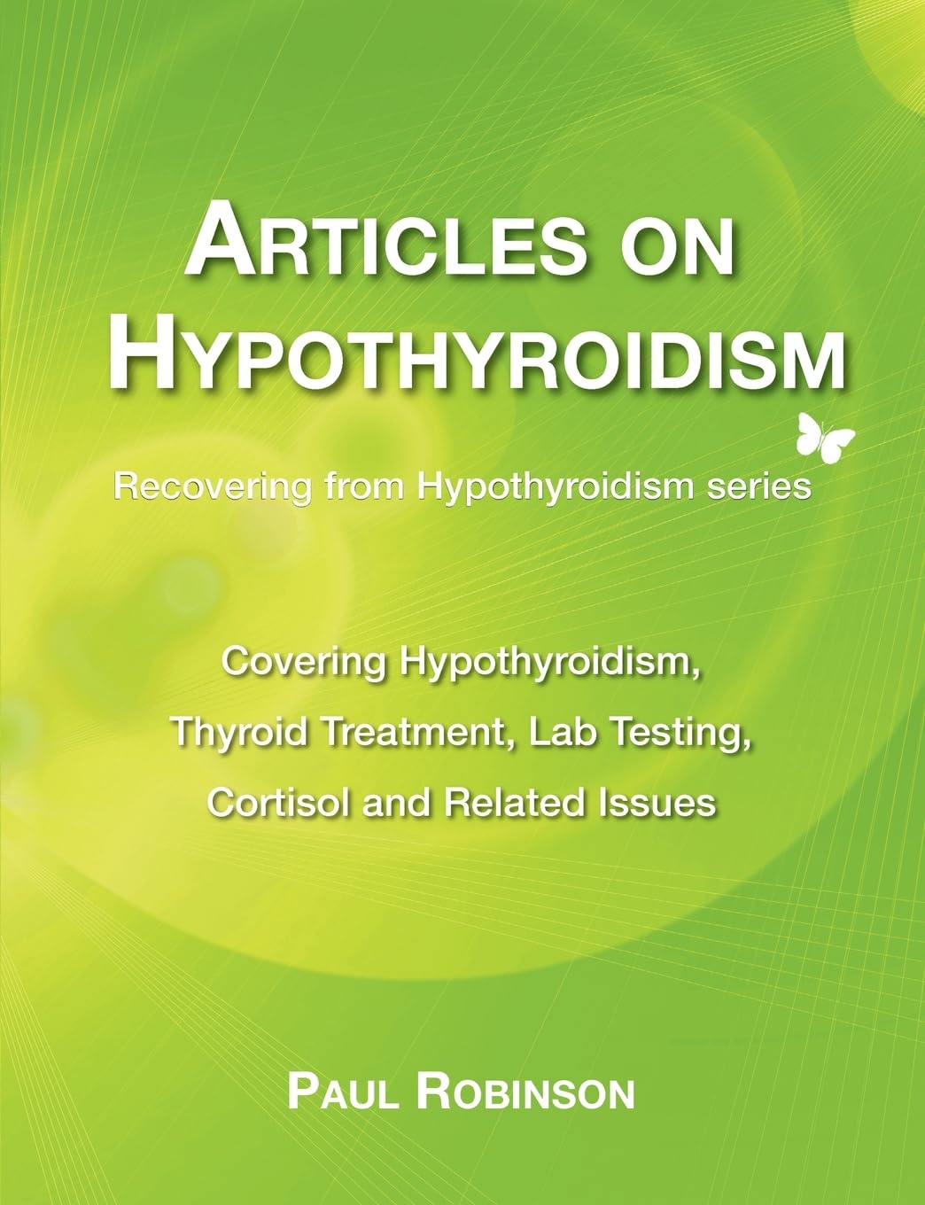 Articles on hypothyroidism: Covering hypothyroidism, thyroid treatment, lab testing, cortisol and related issues: 7 (Recovering from Hypothyroidism Series)