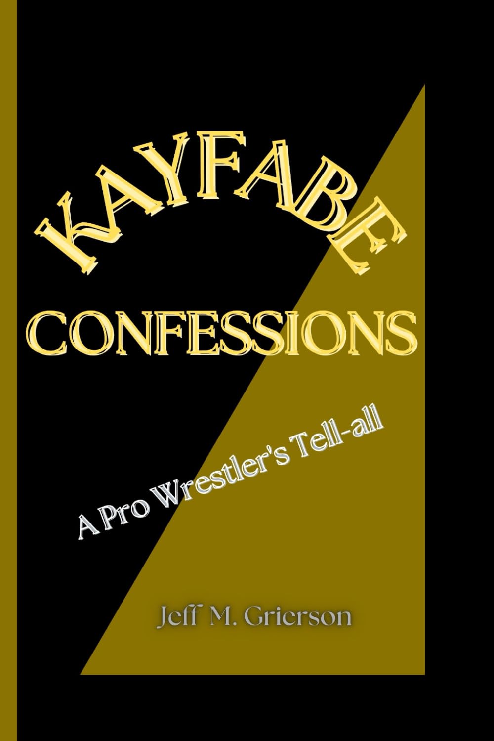 KAYFABE CONFESSIONS: A Pro Wrestler's Tell-all