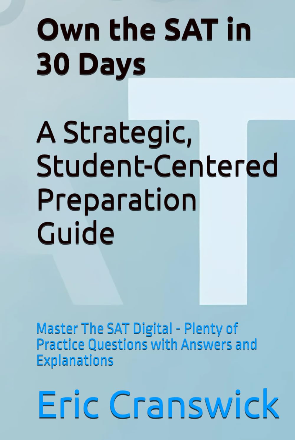 Own the SAT in 30 Days: A Strategic, Student-Centered Preparation Guide: Master The SAT Digital - Plenty of Practice Questions with Answers and Explanations (SAT Prep)
