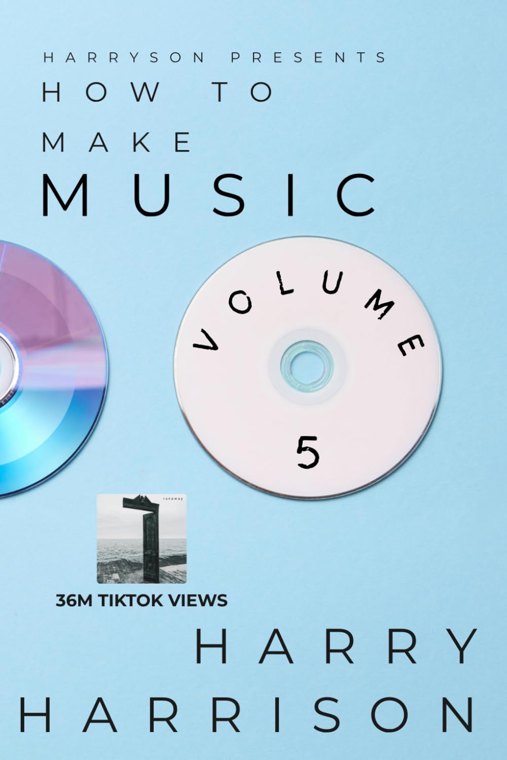 Harryson Presents How To Make Music: Volume 5: A Complete Walkthrough For Writing And Producing Music