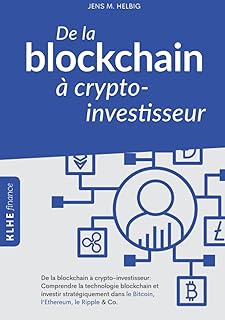 De la blockchain à crypto-investisseur: Comprendre la technologie blockchain et investir stratégiquement dans le Bitcoin, l'Ethereum, le Ripple & Co.