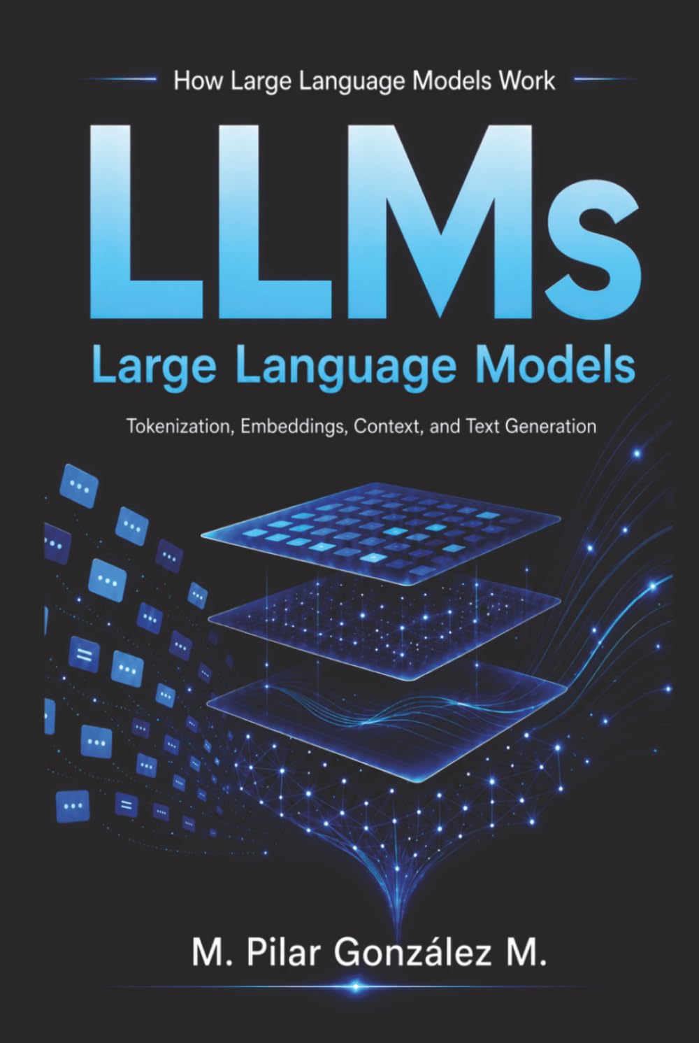 How Large Language Models Work: Tokenization, Embeddings, Context Windows, and Text Generation in Artificial Intelligence, AI Systems, and LLMs ... for Understanding the 21st Century)