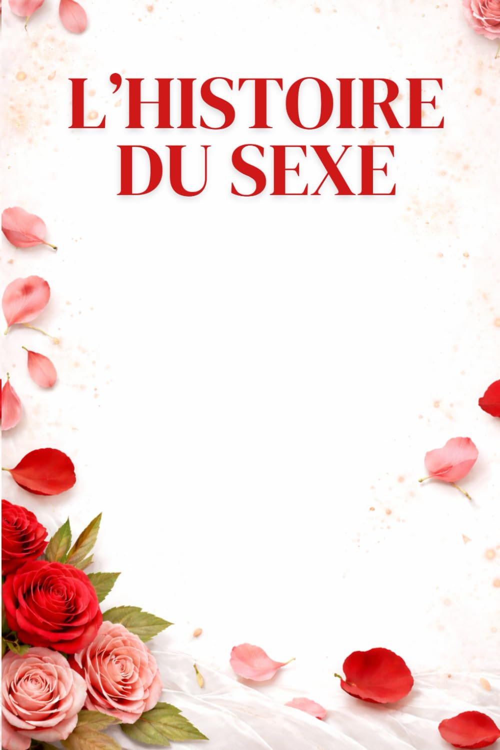L’HISTOIRE DU SEXE: Désirs, tabous et pratiques sexuelles de la Préhistoire à nos jours