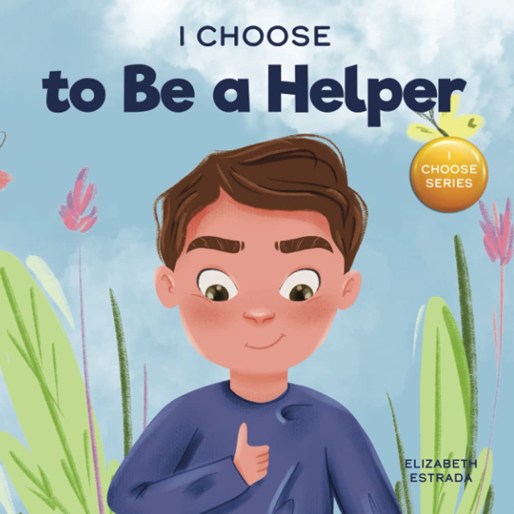 I Choose to Be a Helper: A Colorful, Picture Book About Being Thoughtful and Helpful (Teacher and Therapist Toolbox: I Choose)