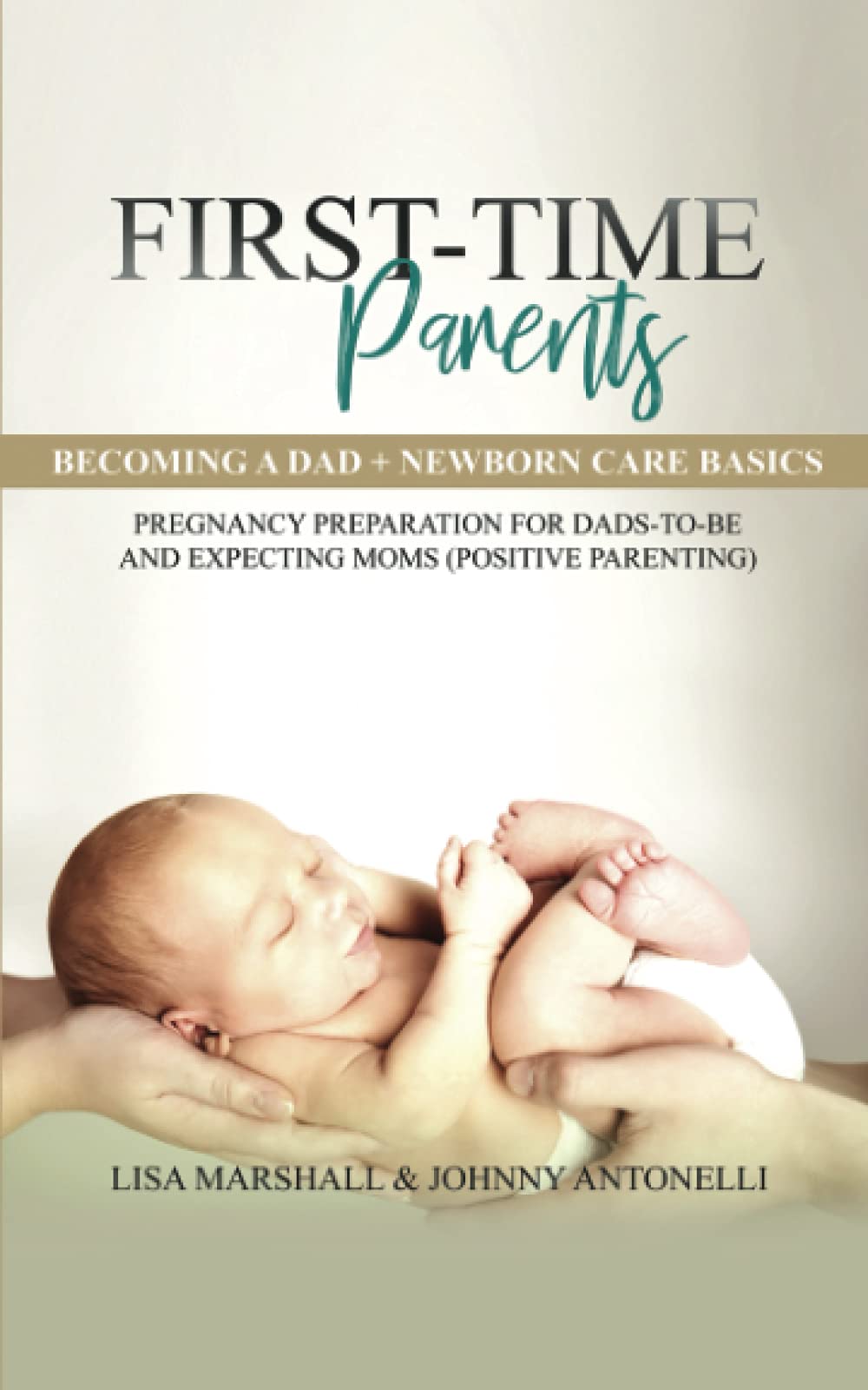 First-Time Parents: Becoming a Dad + Newborn Care Basics - Pregnancy Preparation for Dads-to-Be and Expecting Moms