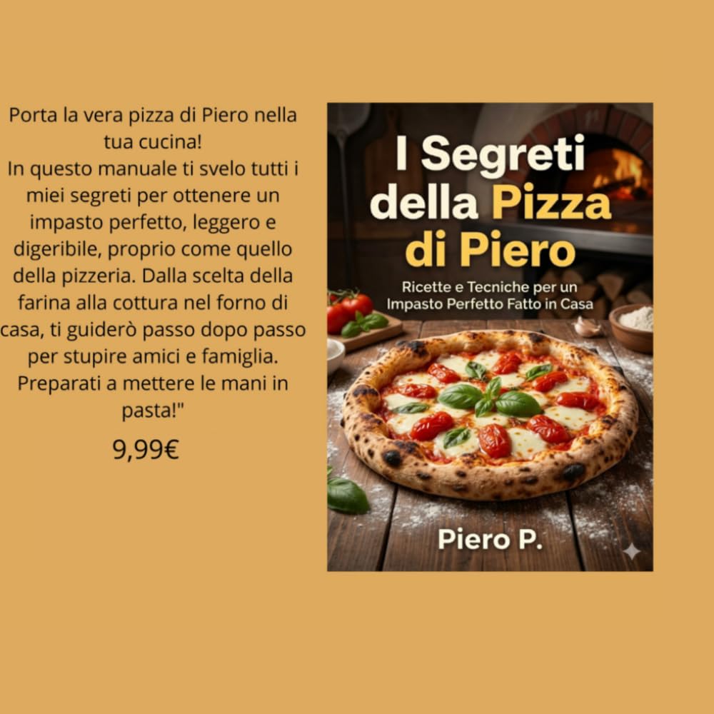 I Segreti della Pizza di Piero: Guida pratica da zero a pizzaiolo: i segreti per la vera pizza fatta in casa.