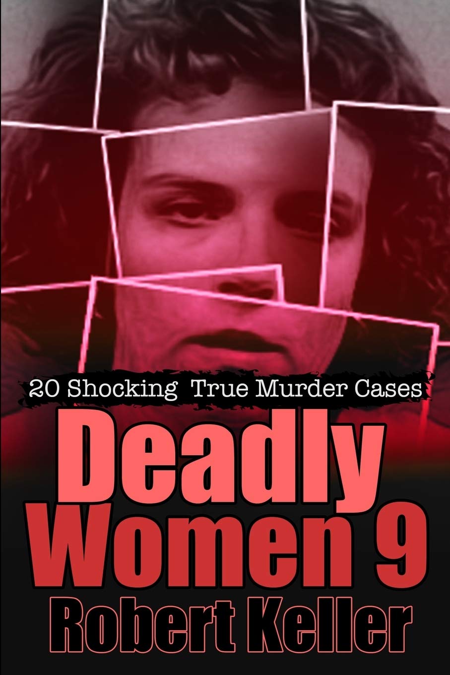 Independently Published Deadly Women Volume 9: 20 Shocking True Crime Cases of Women Who Kill