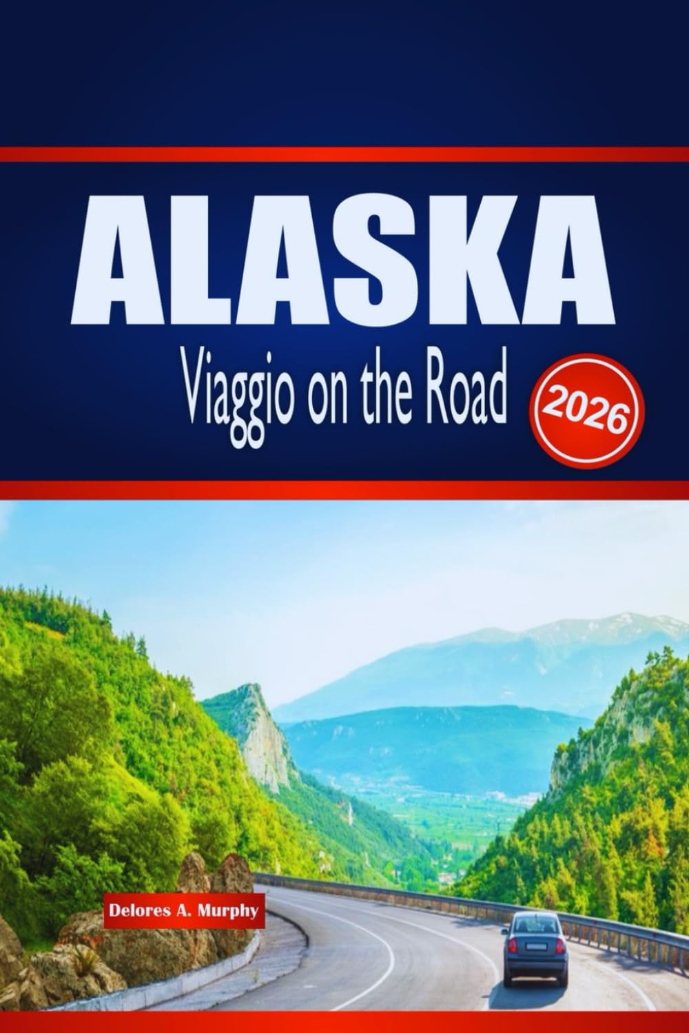 ALASKA Viaggio on the Road 2026: Esplora avventure all'aperto, pianificazione dei percorsi e approfondimenti locali