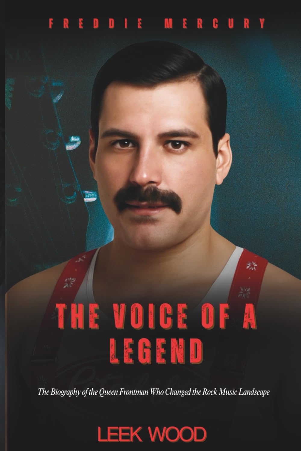 Freddie Mercury The Voice of a Legend: The Biography of the Queen Frontman Who Changed the Rock Music Landscape (Biographies of Music Legends)