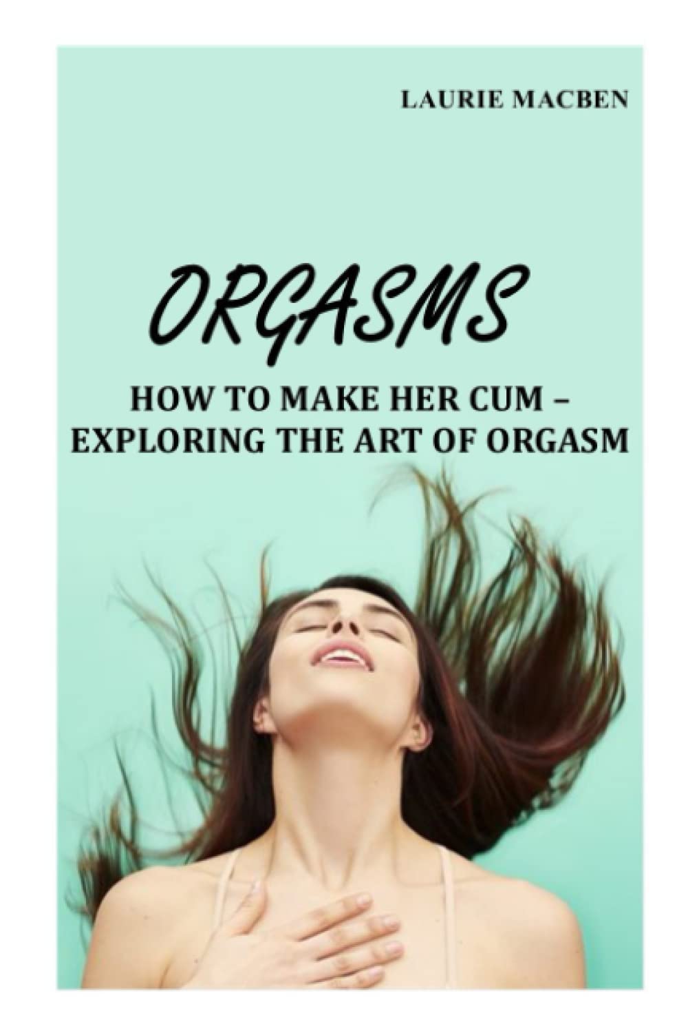ORGASMS: HOW TO MAKE HER CUM – EXPLORING THE ART OF ORGASM