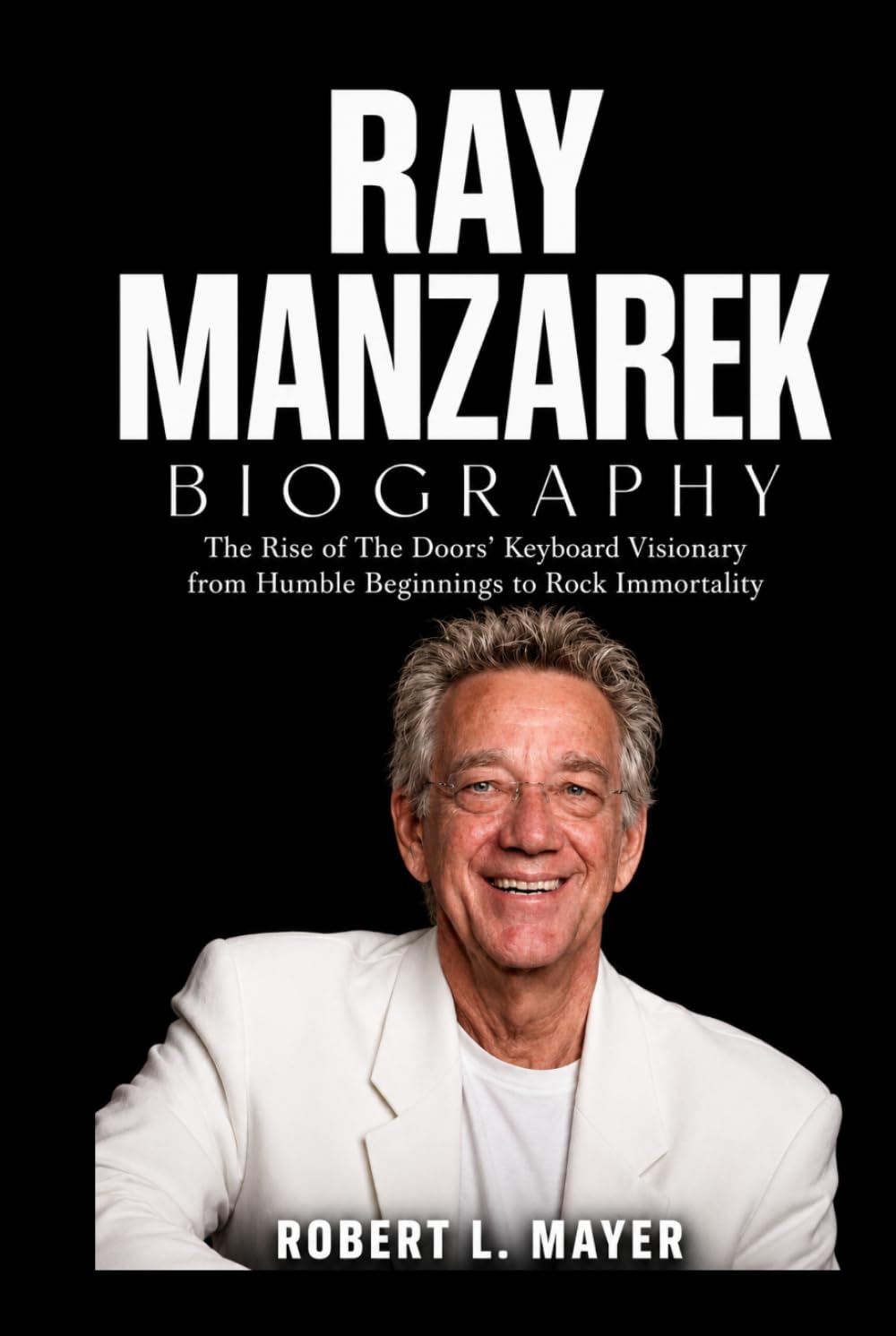 Ray Manzarek Biography: The Rise of The Doors’ Keyboard Visionary from Humble Beginnings to Rock Immortality