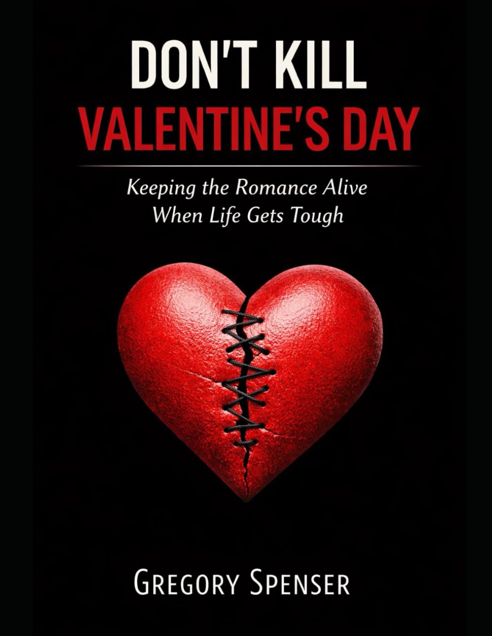 DON’T KILL VALENTINE’S DAY: How to Keep Romance Alive When Life Gets Hard