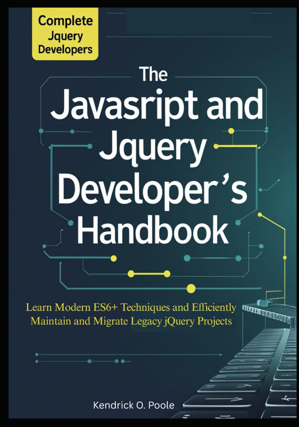 The Complete JavaScript and jQuery Developer’s Handbook: Learn Modern ES6+ Techniques and Efficiently Maintain and Migrate Legacy jQuery Projects