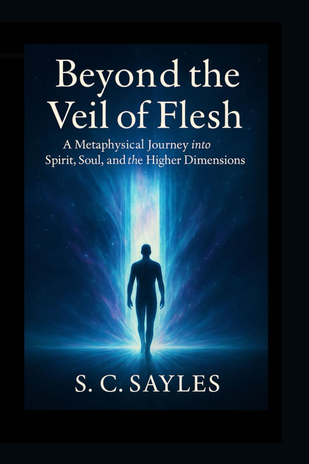 Beyond the Veil of Flesh: A Metaphysical Journey into Spirit, Soul, and the Higher Dimensions