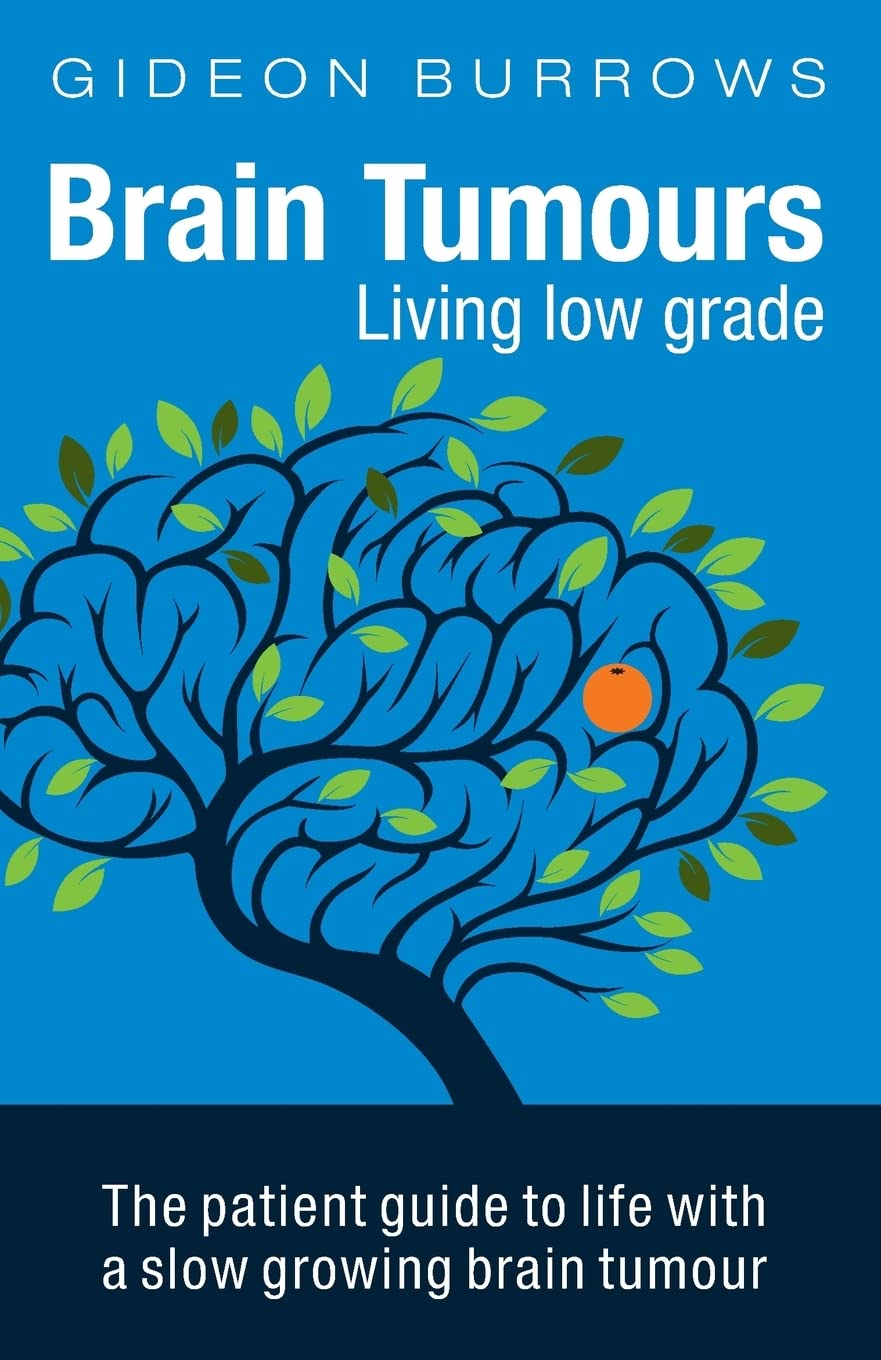 Brain Tumours: Living low grade: The Patient Guide to Life with a Slow Growing Brain Tumour: 1 (Facing Brain Cancer)