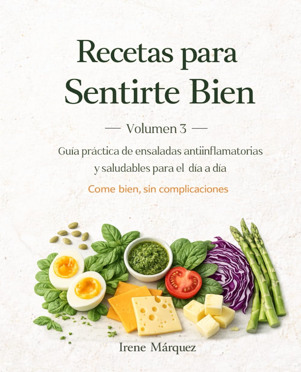 Recetas para Sentirte Bien. Volumen 3: Guía práctica de ensaladas antiinflamatorias y bajas en carbohidratos para el día a día. Come bien, sin complicaciones
