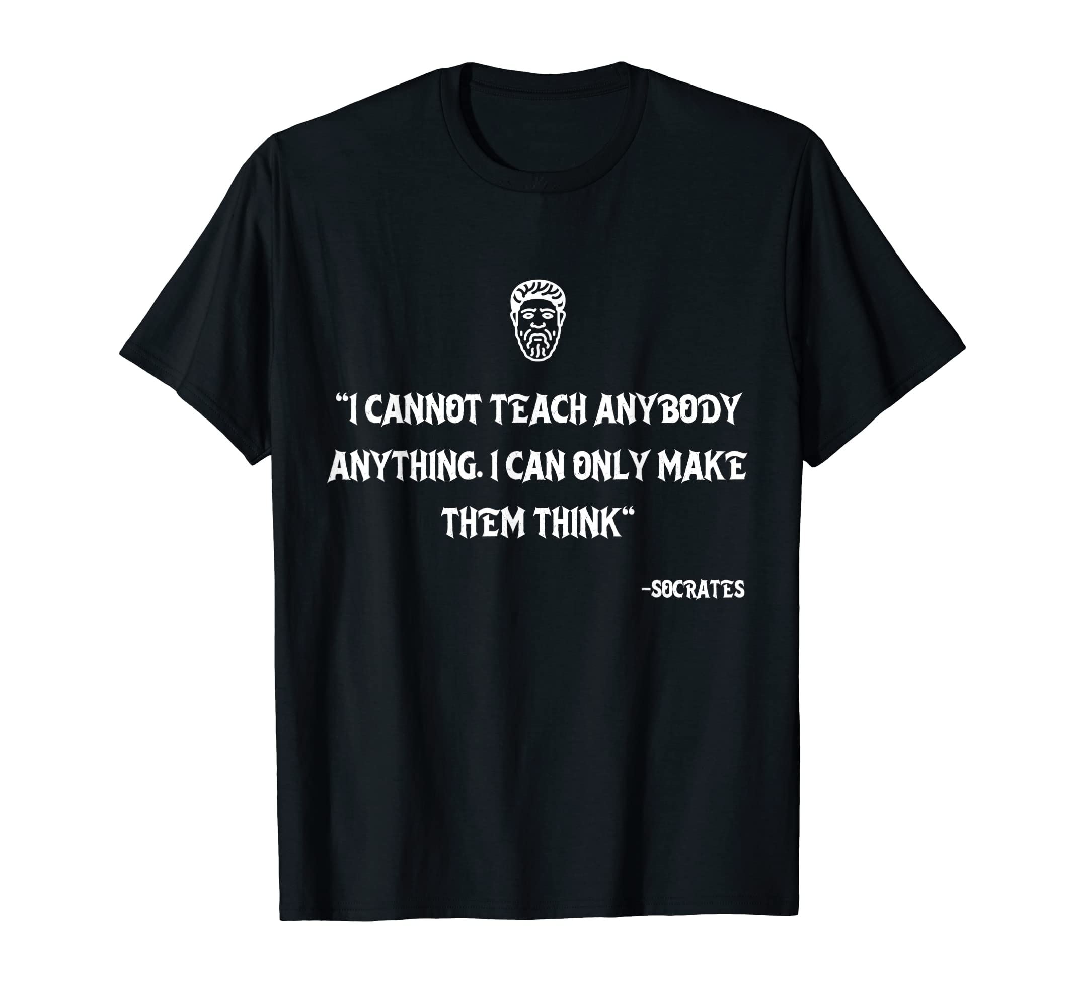 Socrates QuoteSocrates- Greek Philosophy Quote -I Can Only Make Them Think T-Shirt